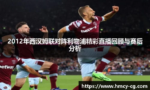 2012年西汉姆联对阵利物浦精彩直播回顾与赛后分析